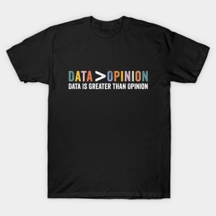 Data Is Greater Than Opinion Funny Big Data Science Statistics T-Shirt